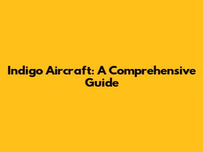 Indigo Aircraft: A Comprehensive Guide