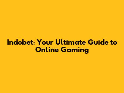 Indobet: Your Ultimate Guide to Online Gaming