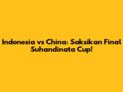 Indonesia vs China: Saksikan Final Suhandinata Cup!
