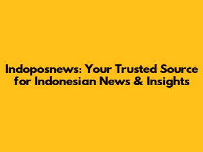 Indoposnews: Your Trusted Source for Indonesian News & Insights