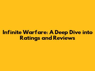 Infinite Warfare: A Deep Dive into Ratings and Reviews