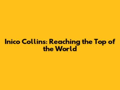 Inico Collins: Reaching the Top of the World