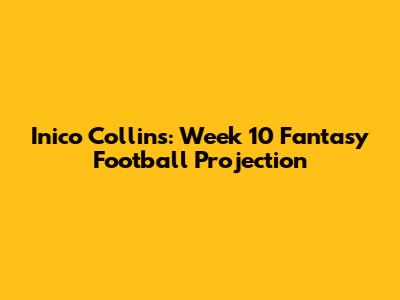 Inico Collins: Week 10 Fantasy Football Projection