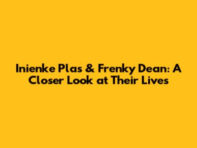 Inienke Plas & Frenky Dean: A Closer Look at Their Lives