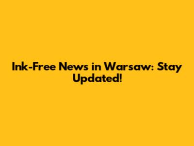Ink-Free News in Warsaw: Stay Updated!