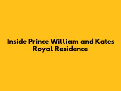 Inside Prince William and Kate's Royal Residence