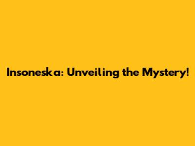 Insoneska: Unveiling the Mystery!