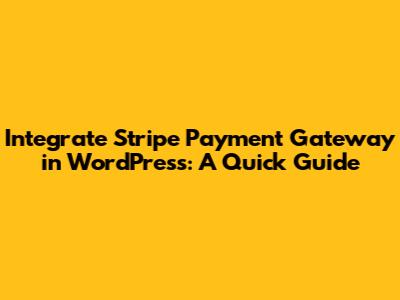Integrate Stripe Payment Gateway in WordPress: A Quick Guide