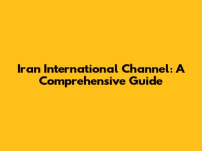 Iran International Channel: A Comprehensive Guide
