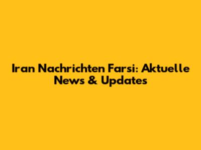Iran Nachrichten Farsi: Aktuelle News & Updates