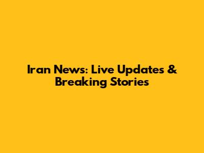 Iran News: Live Updates & Breaking Stories