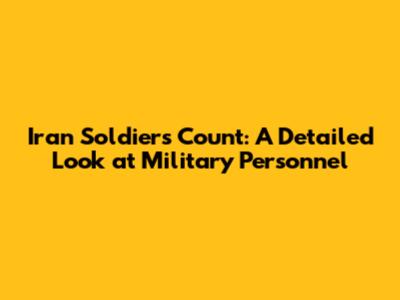 Iran Soldiers Count: A Detailed Look at Military Personnel