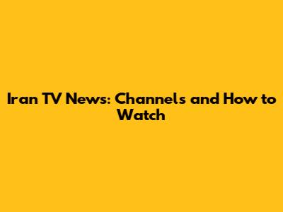 Iran TV News: Channels and How to Watch