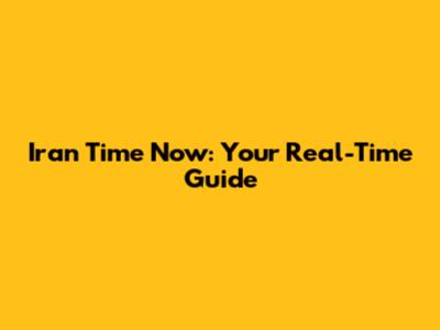 Iran Time Now: Your Real-Time Guide