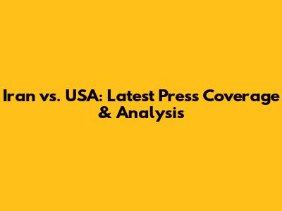 Iran vs. USA: Latest Press Coverage & Analysis