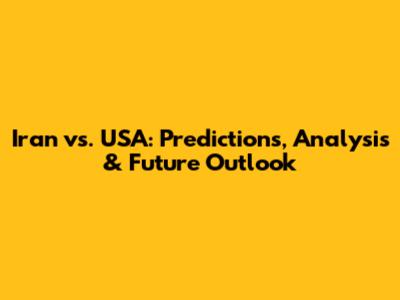 Iran vs. USA: Predictions, Analysis & Future Outlook