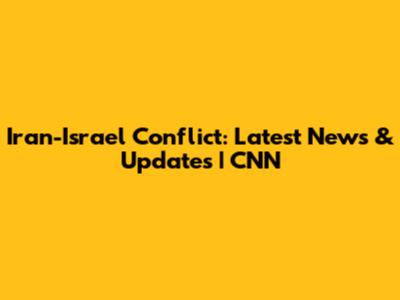 Iran-Israel Conflict: Latest News & Updates | CNN