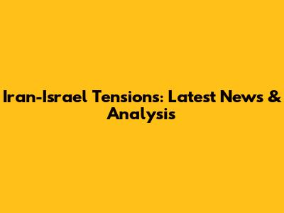 Iran-Israel Tensions: Latest News & Analysis