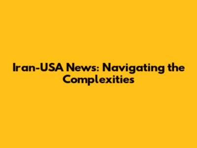 Iran-USA News: Navigating the Complexities