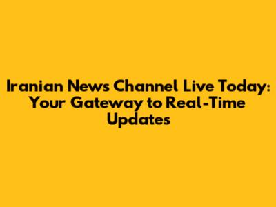 Iranian News Channel Live Today: Your Gateway to Real-Time Updates