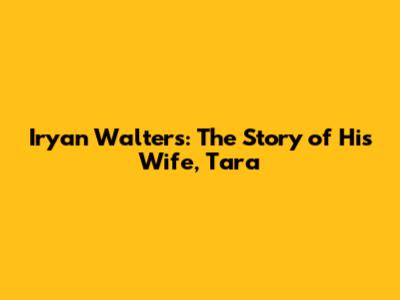 Iryan Walters: The Story of His Wife, Tara