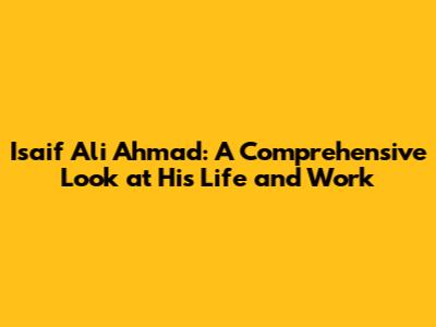 Isaif Ali Ahmad: A Comprehensive Look at His Life and Work