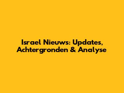 Israel Nieuws: Updates, Achtergronden & Analyse