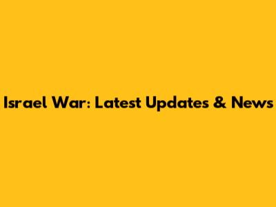 Israel War: Latest Updates & News