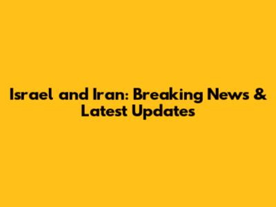 Israel and Iran: Breaking News & Latest Updates