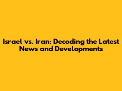 Israel vs. Iran: Decoding the Latest News and Developments