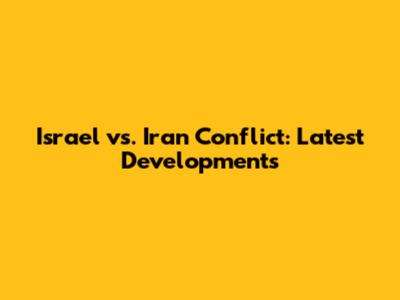 Israel vs. Iran Conflict: Latest Developments