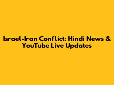 Israel-Iran Conflict: Hindi News & YouTube Live Updates