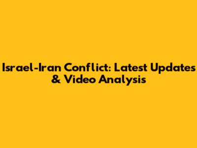 Israel-Iran Conflict: Latest Updates & Video Analysis