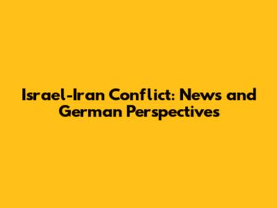 Israel-Iran Conflict: News and German Perspectives