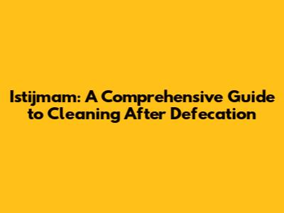 Istijmam: A Comprehensive Guide to Cleaning After Defecation