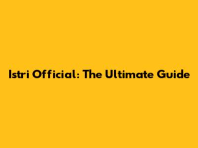 Istri Official: The Ultimate Guide