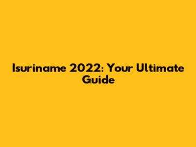 Isuriname 2022: Your Ultimate Guide