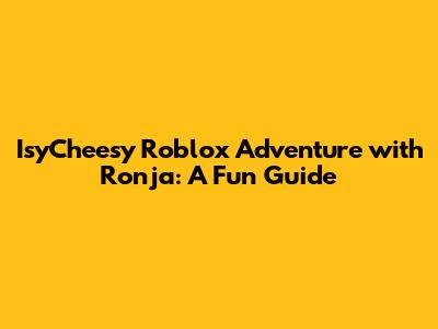 IsyCheesy Roblox Adventure with Ronja: A Fun Guide