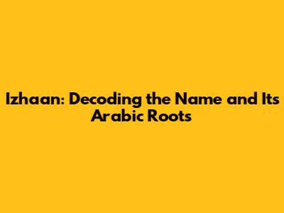 Izhaan: Decoding the Name and Its Arabic Roots