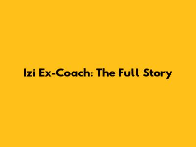 Izi Ex-Coach: The Full Story