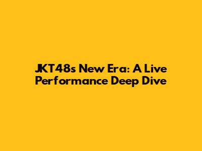 JKT48's New Era: A Live Performance Deep Dive