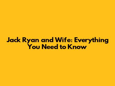 Jack Ryan and Wife: Everything You Need to Know