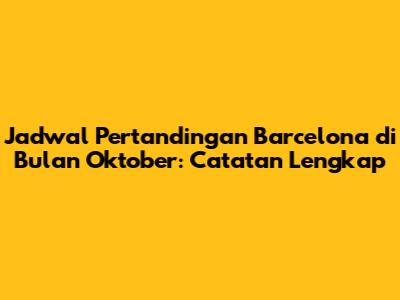 Jadwal Pertandingan Barcelona di Bulan Oktober: Catatan Lengkap