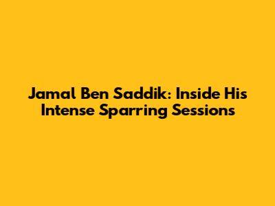 Jamal Ben Saddik: Inside His Intense Sparring Sessions