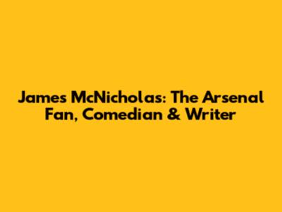 James McNicholas: The Arsenal Fan, Comedian & Writer