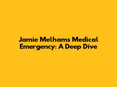 Jamie Melham's Medical Emergency: A Deep Dive