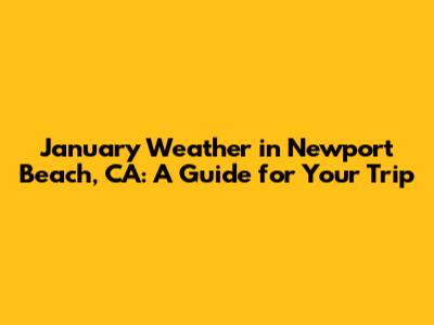 January Weather in Newport Beach, CA: A Guide for Your Trip