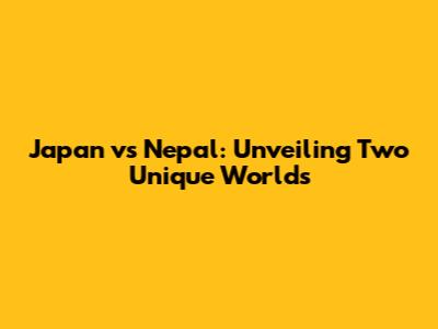Japan vs Nepal: Unveiling Two Unique Worlds
