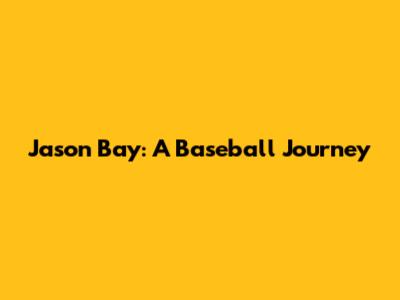 Jason Bay: A Baseball Journey