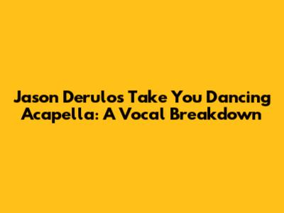 Jason Derulo's 'Take You Dancing' Acapella: A Vocal Breakdown